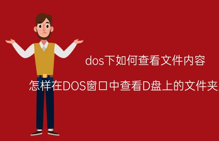 dos下如何查看文件内容 怎样在DOS窗口中查看D盘上的文件夹及目录名？